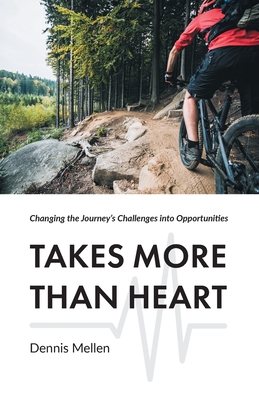 Takes More Than Heart: Changing the Journey's Challenges into Opportunities - Mellen, Dennis, and Donelson, Cortney (Editor)