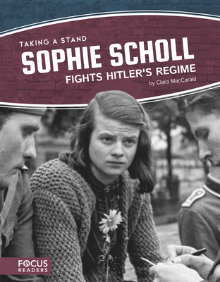Taking a Stand: Sophie Scholl Fights Hitler's Regime - MacCarald, Clara