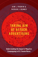 Taking Aim at Attack Advertising: Understanding the Impact of Negative Campaigning in U.S. Senate Races