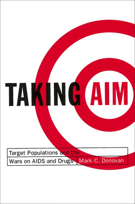 Taking Aim: Target Populations and the Wars on AIDS and Drugs - Donovan, Mark C