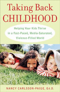 Taking Back Childhood: Helping Your Kids Thrive in a Fast-Paced, Media-Saturated, Violence-Filled World - Carlsson-Paige, Nancy