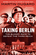 Taking Berlin: The Bloody Race to Defeat the Third Reich