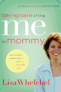 Taking Care of the Me in Mommy: Becoming a Better Mom: Spirit, Body and Soul