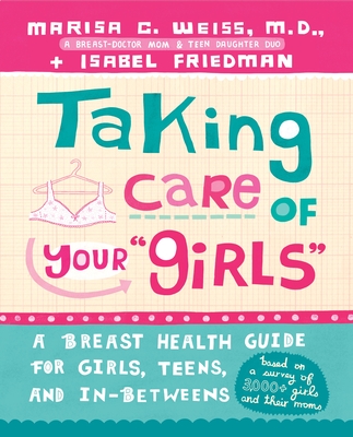 Taking Care of Your "Girls": A Breast Health Guide for Girls, Teens, and In-Betweens - Weiss, Marisa C, and Friedman, Isabel