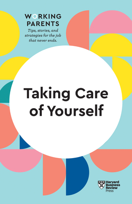 Taking Care of Yourself (HBR Working Parents Series) - Review, Harvard Business, and Dowling, Daisy, and Friedman, Stewart D