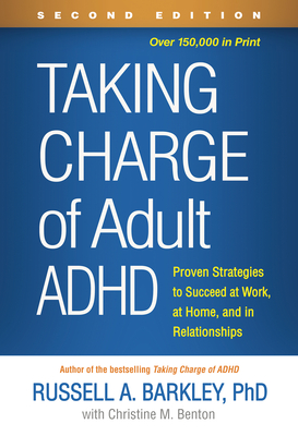 Taking Charge of Adult Adhd, Second Edition: Proven Strategies to Succeed at Work, at Home, and in Relationships - Barkley, Russell A, PhD, Abpp, and Benton, Christine M (Contributions by)