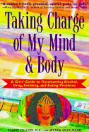 Taking Charge of My Mind and Body: A Girl's Guide to Outsmarting Alcohol, Drug, Smoking, & Eating Problems