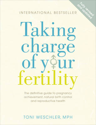 Taking Charge of Your Fertility: The Definitive Guide to Natural Birth Control, Pregnancy Achievement, and - Weschler, Toni, M.P.H.