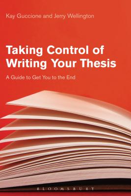 Taking Control of Writing Your Thesis: A Guide to Get You to the End - Guccione, Kay, and Wellington, Jerry