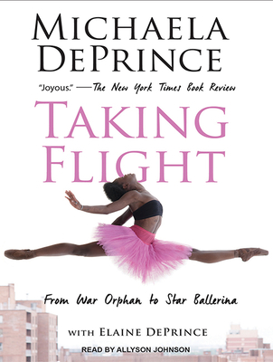 Taking Flight: From War Orphan to Star Ballerina - Deprince, Elaine, and Deprince, Michaela, and Johnson, Allyson (Narrator)