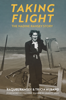 Taking Flight: The Nadine Ramsey Story - Ramsey, Raquel, and Aurand, Tricia, and Leavitt, Maj Gen Jeannie M (Foreword by)