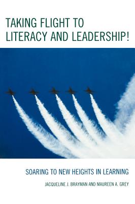 Taking Flight to Literacy and Leadership!: Soaring to New Heights in Learning - Brayman, Jacqueline J., and Grey, Maureen A., and Stearns, Michael A. (Other primary creator)