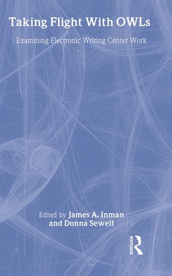 Taking Flight with Owls: Examining Electronic Writing Center Work - Inman, James A (Editor), and Sewell, Donna (Editor)