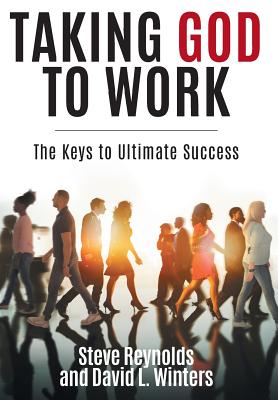 Taking God to Work: The Keys to Lasting Success - Reynolds, Steve, and Winters, David L