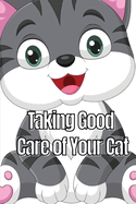 Taking Good Care of Your Cat: The Whole Guide from Kitten to Adult: A comprehensive manual covering food, nourishment, behaviour, customs, training, and immunisations for your feline companion