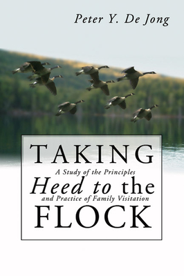 Taking Heed to the Flock - de Jong, Peter Y