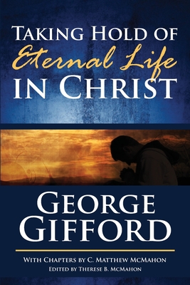 Taking Hold of Eternal Life in Christ - McMahon, C Matthew, and McMahon, Therese B (Editor), and Gifford, George