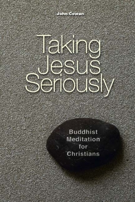 Taking Jesus Seriously: Buddhist Meditation for Christians - Cowan, John