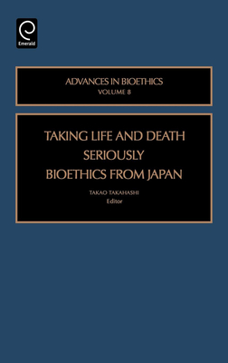 Taking Life and Death Seriously: Bioethics from Japan - Takahashi, Takao (Editor), and Bittar, Edward (Editor), and Shelton, Wayne N (Editor)