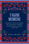 Taking Medicine: Women's Healing Work and Colonial Contact in Southern Alberta, 1880-1930