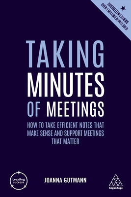 Taking Minutes of Meetings: How to Take Efficient Notes that Make Sense and Support Meetings that Matter - Gutman, Joanna