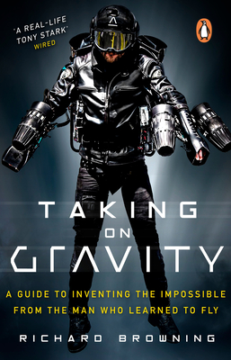 Taking on Gravity: A Guide to Inventing the Impossible from the Man Who Learned to Fly - Browning, Richard