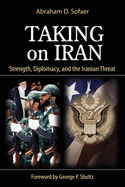 Taking on Iran: Strength, Diplomacy, and the Iranian Threat Volume 637