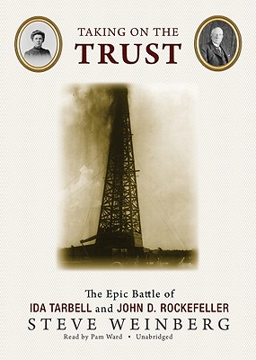 Taking on the Trust: The Epic Battle of Ida Tarbell and John D. Rockefeller - Weinberg, Steven, and Ward, Pam (Read by)