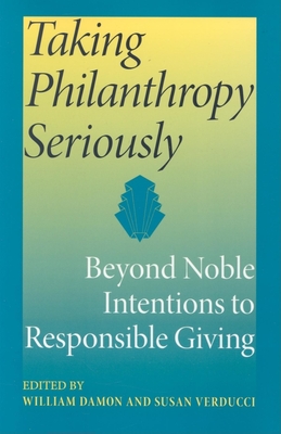 Taking Philanthropy Seriously: Beyond Noble Intentions to Responsible Giving - Damon, William V B (Editor), and Verducci, Susan (Editor)