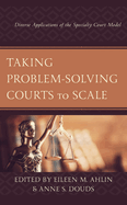 Taking Problem-Solving Courts to Scale: Diverse Applications of the Specialty Court Model