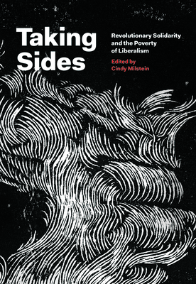 Taking Sides: Revolutionary Solidarity and the Poverty of Liberalism - Milstein, Cindy (Editor)
