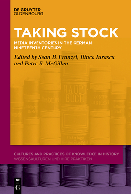 Taking Stock: Media Inventories in the German Nineteenth Century - Franzel, Sean B (Editor), and Iurascu, Ilinca (Editor), and McGillen, Petra S (Editor)