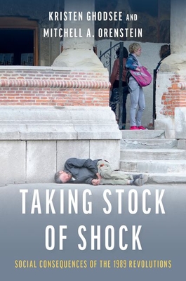 Taking Stock of Shock: Social Consequences of the 1989 Revolutions - Ghodsee, Kristen, and Orenstein, Mitchell