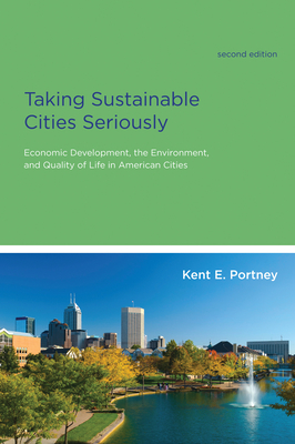 Taking Sustainable Cities Seriously: Economic Development, the Environment, and Quality of Life in American Cities - Portney, Kent E.