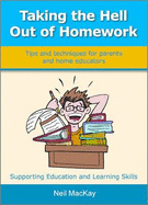 Taking the Hell Out of Homework: Tips and Techniques for Parents and Home Educators - Mackay, Neil
