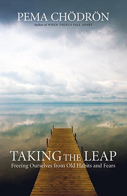 Taking the Leap: Freeing Ourselves from Old Habits and Fears - Chodron, Pema