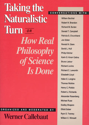 Taking the Naturalistic Turn, or How Real Philosophy of Science Is Done - Callebaut, Werner (Editor)