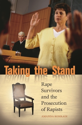 Taking the Stand: Rape Survivors and the Prosecution of Rapists - Konradi, Amanda