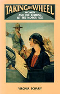 Taking the Wheel: Women and the Coming of the Motor Age - Scharff, Virginia