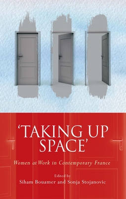 'Taking Up Space': Women at Work in Contemporary France - Bouamer, Siham (Editor), and Stojanovic, Sonja (Editor)