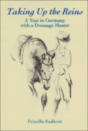 Taking Up the Reins: A Year in Germany with a Dressage Master - Endicott, Priscilla, and Emerson, Denny (Foreword by)