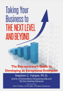 Taking Your Business to the Next Level and Beyond: The Entrepreneur's Guide to Developing an Exceptional Enterprise