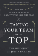 Taking Your Team to the Top: How to Build and Manage Great Teams Like the Pros