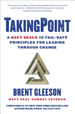 Takingpoint: A Navy Seal's 10 Fail Safe Principles for Leading Through Change - Gleeson, Brent, and Owen, Mark (Foreword by)
