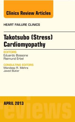 Takotsubo (Stress) Cardiomyopathy, an Issue of Heart Failure Clinics: Volume 9-2 - Bossone, Eduardo, MD, PhD, and Erbel, Raimund, MD, Facc