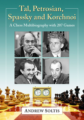 Tal, Petrosian, Spassky and Korchnoi: A Chess Multibiography with 207 Games - Soltis, Andrew