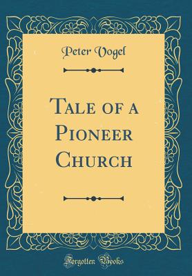 Tale of a Pioneer Church (Classic Reprint) - Vogel, Peter