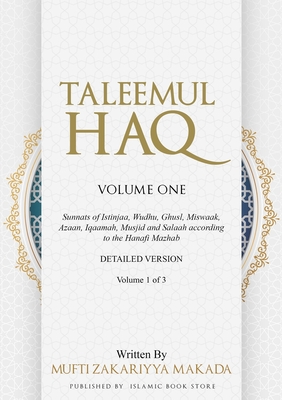 Taleemul Haq: VOLUME ONE - Sunnats of Istinjaa, Wudhu, Ghusl, Miswaak, Azaan, Iqaamah, Musjid and Salaah according to the Hanafi Mazhab - Makada, Mufti Zakariyya, and Store, Islamic Book (Prepared for publication by)