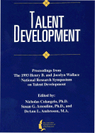 Talent Development: Proceedings from the 1993 Henry B. and Jocelyn Wallace National Research Symposium on Talent Development