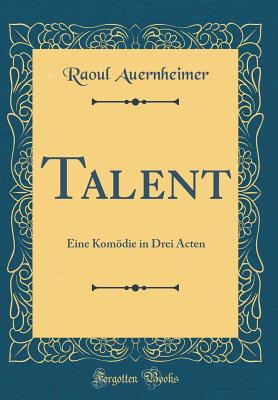 Talent: Eine Komodie in Drei Acten (Classic Reprint) - Auernheimer, Raoul